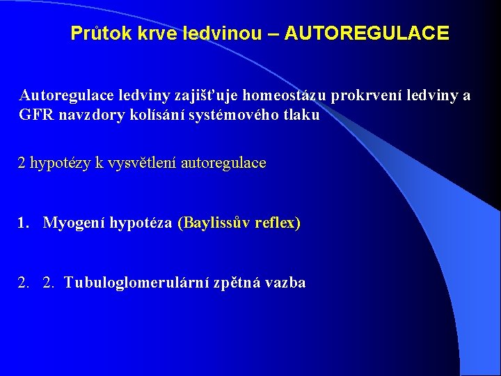Průtok krve ledvinou – AUTOREGULACE Autoregulace ledviny zajišťuje homeostázu prokrvení ledviny a GFR navzdory Průtok krve ledvinou – AUTOREGULACE Autoregulace ledviny zajišťuje homeostázu prokrvení ledviny a GFR navzdory