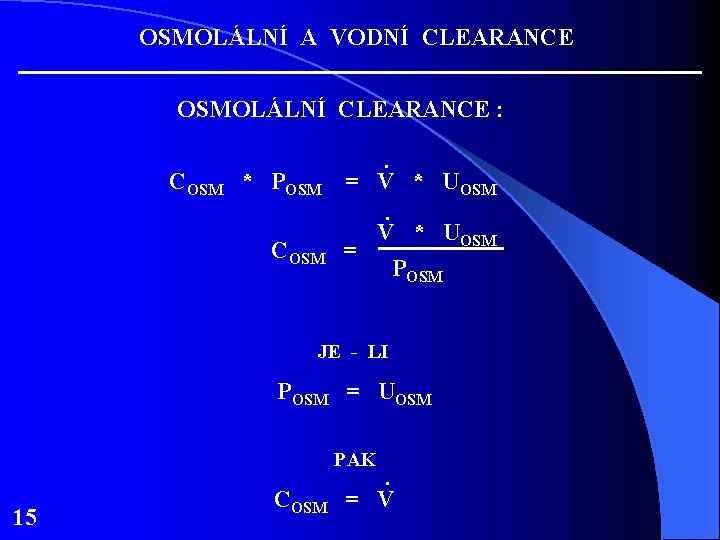 OSMOLÁLNÍ A VODNÍ CLEARANCE OSMOLÁLNÍ CLEARANCE : . COSM * POSM = V * OSMOLÁLNÍ A VODNÍ CLEARANCE OSMOLÁLNÍ CLEARANCE : . COSM * POSM = V *