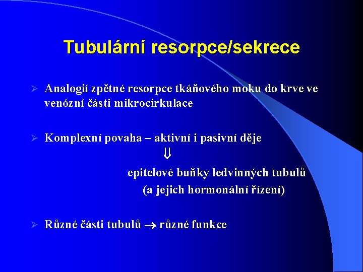 Tubulární resorpce/sekrece Ø Analogií zpětné resorpce tkáňového moku do krve ve venózní části mikrocirkulace Tubulární resorpce/sekrece Ø Analogií zpětné resorpce tkáňového moku do krve ve venózní části mikrocirkulace