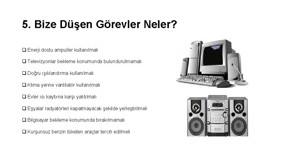 5. Bize Düşen Görevler Neler? q Enerji dostu ampuller kullanılmalı q Televizyonlar bekleme konumunda