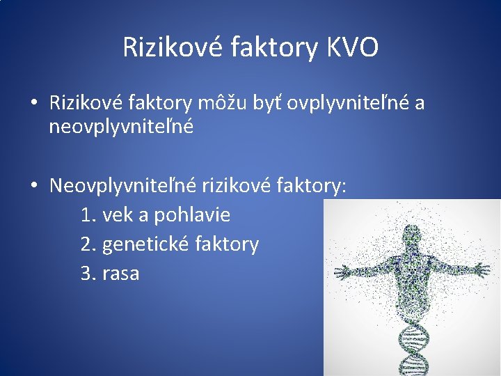 Rizikové faktory KVO • Rizikové faktory môžu byť ovplyvniteľné a neovplyvniteľné • Neovplyvniteľné rizikové