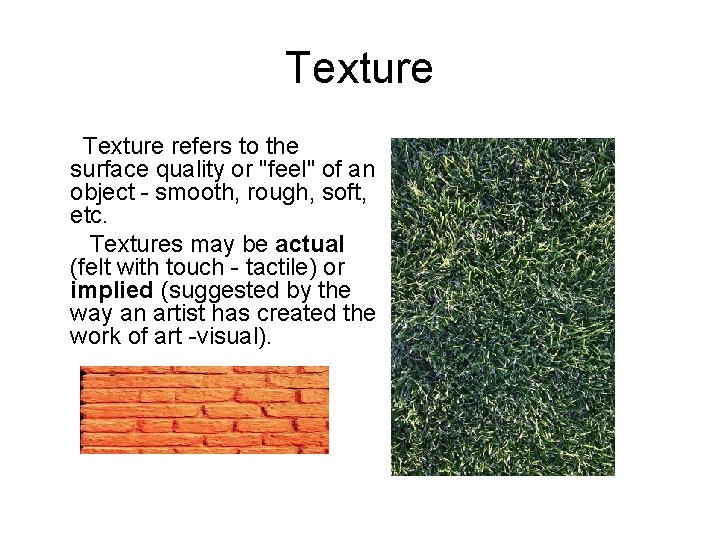 Texture refers to the surface quality or "feel" of an object - smooth, rough,