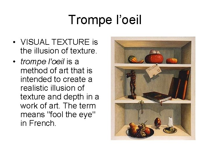 Trompe l’oeil • VISUAL TEXTURE is the illusion of texture. • trompe l'oeil is