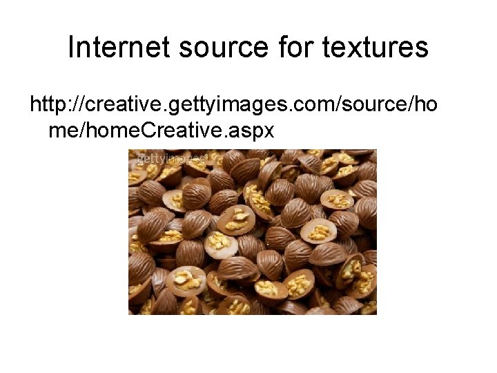 Internet source for textures http: //creative. gettyimages. com/source/ho me/home. Creative. aspx 