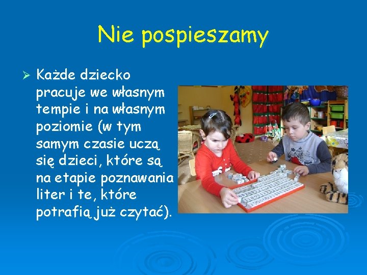 Nie pospieszamy Ø Każde dziecko pracuje we własnym tempie i na własnym poziomie (w