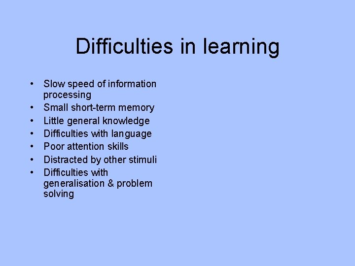 Difficulties in learning • Slow speed of information processing • Small short-term memory •