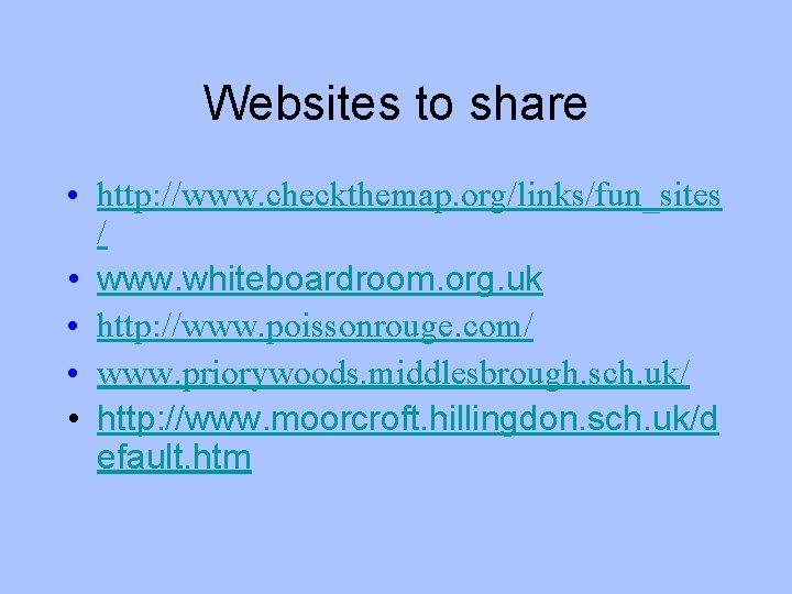 Websites to share • http: //www. checkthemap. org/links/fun_sites / • www. whiteboardroom. org. uk