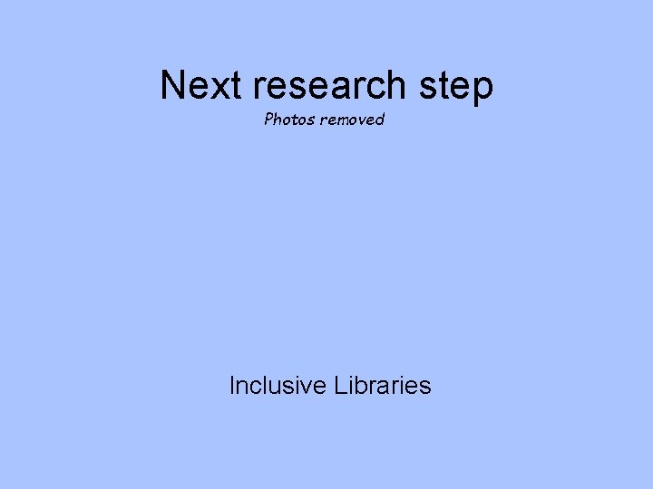 Next research step Photos removed Inclusive Libraries 