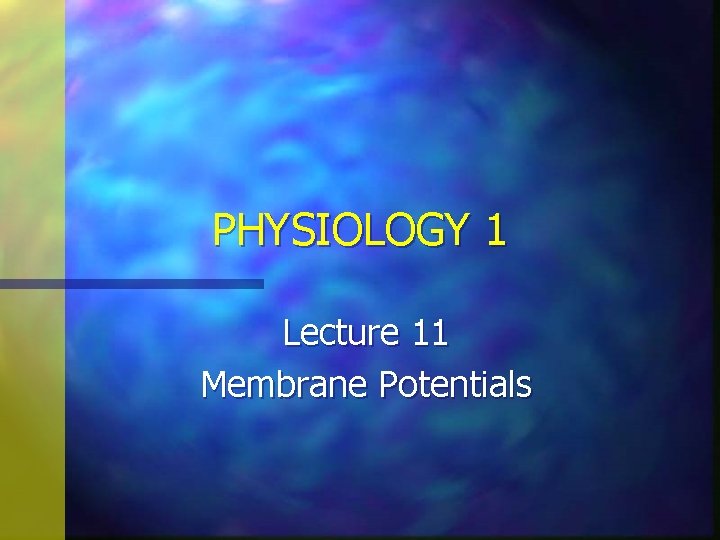 PHYSIOLOGY 1 Lecture 11 Membrane Potentials 