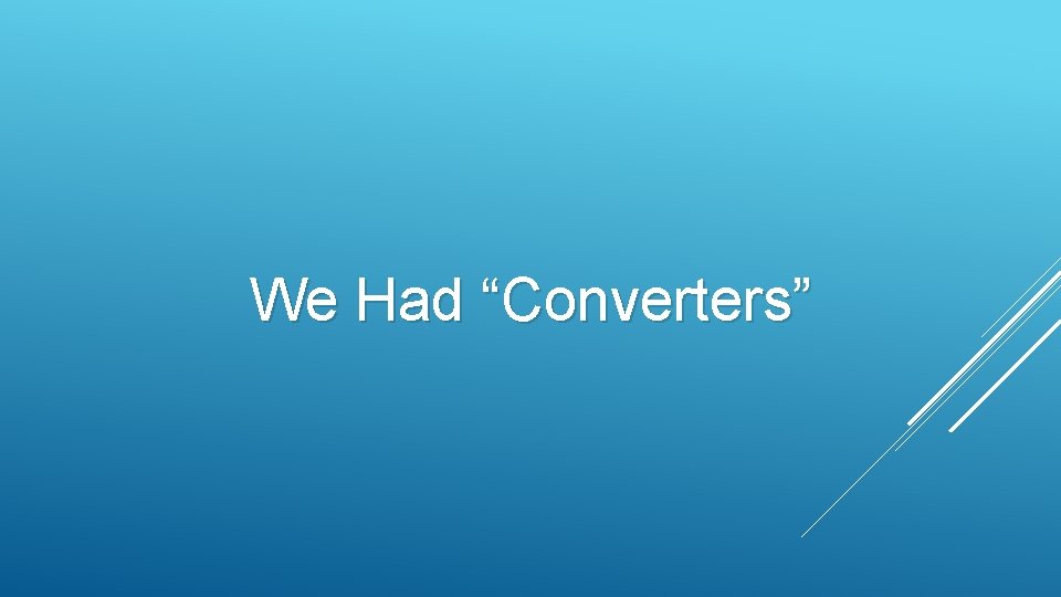 We Had “Converters” 