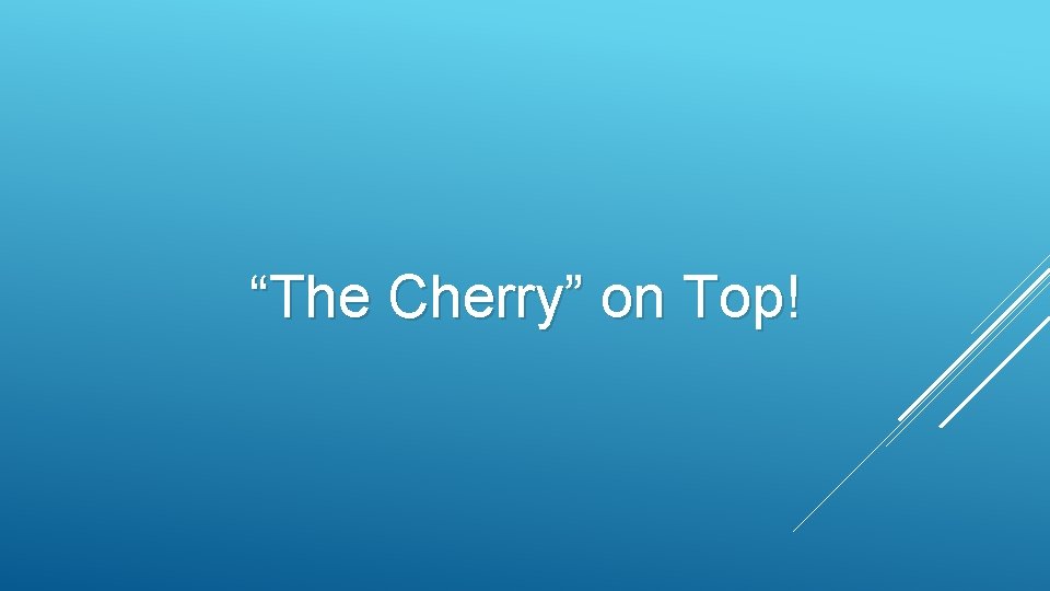 “The Cherry” on Top! 