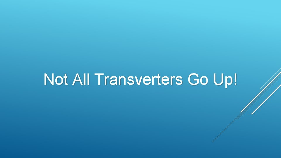 Not All Transverters Go Up! 