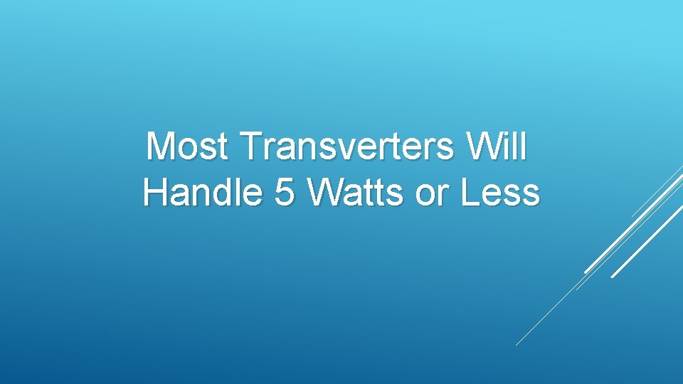 Most Transverters Will Handle 5 Watts or Less Most Transverters Will Handle 5 Watts or Less