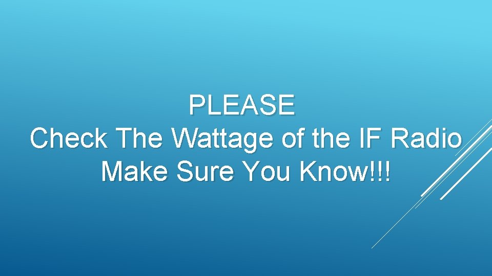 PLEASE Check The Wattage of the IF Radio Make Sure You Know!!! PLEASE Check The Wattage of the IF Radio Make Sure You Know!!!