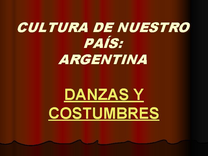 CULTURA DE NUESTRO PAÍS: ARGENTINA DANZAS Y COSTUMBRES 
