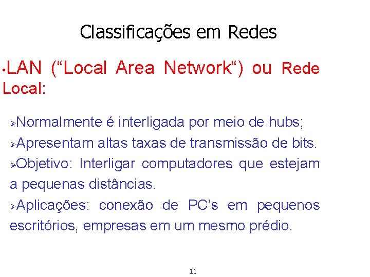 Classificações em Redes • LAN (“Local Area Network“) ou Rede Local: Normalmente é interligada