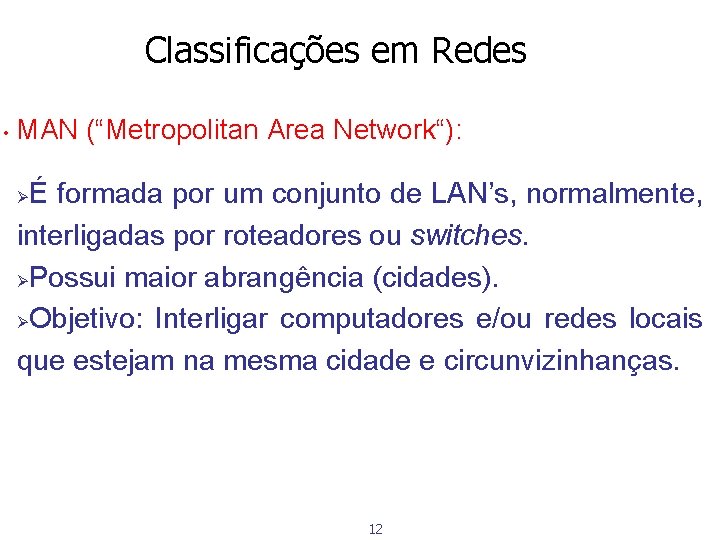 Classificações em Redes • MAN (“Metropolitan Area Network“): É formada por um conjunto de