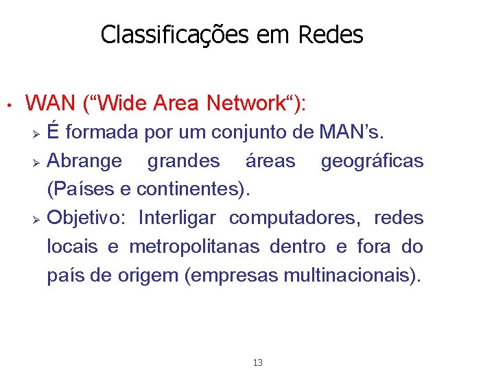 Classificações em Redes • WAN (“Wide Area Network“): Ø Ø Ø É formada por