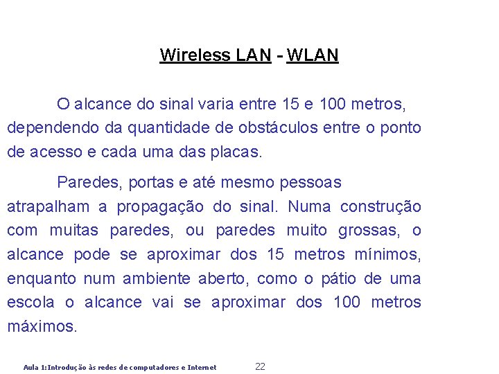 Wireless LAN - WLAN O alcance do sinal varia entre 15 e 100 metros,
