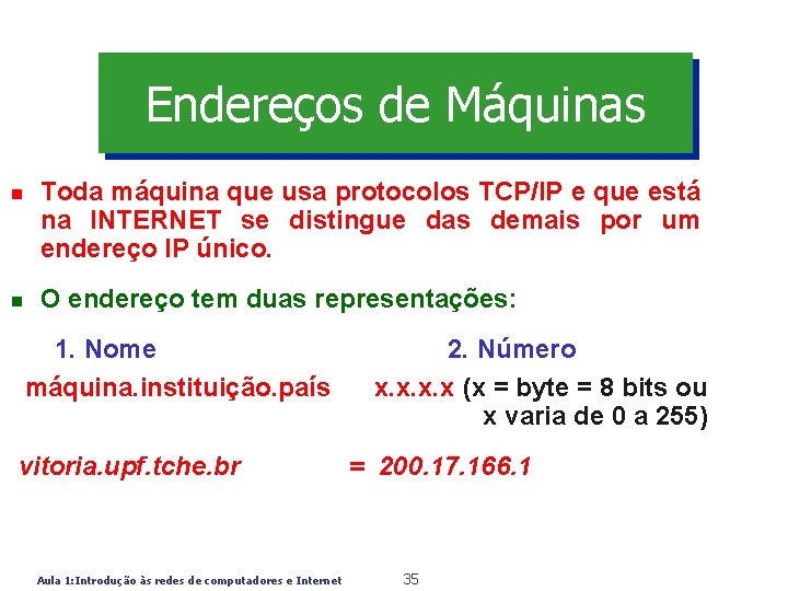 Endereços de Máquinas n n Toda máquina que usa protocolos TCP/IP e que está