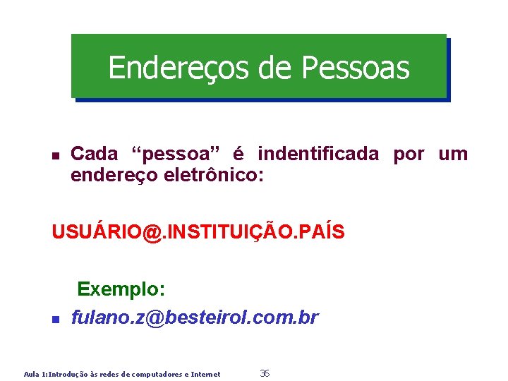 Endereços de Pessoas n Cada “pessoa” é indentificada por um endereço eletrônico: USUÁRIO@. INSTITUIÇÃO.