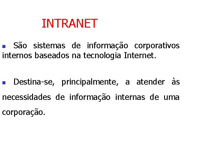 INTRANET São sistemas de informação corporativos internos baseados na tecnologia Internet. n n Destina-se,