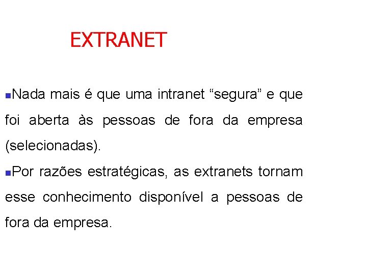 EXTRANET n Nada mais é que uma intranet “segura” e que foi aberta às