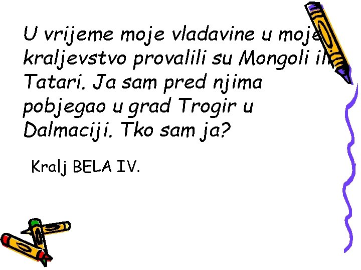 U vrijeme moje vladavine u moje kraljevstvo provalili su Mongoli ili Tatari. Ja sam