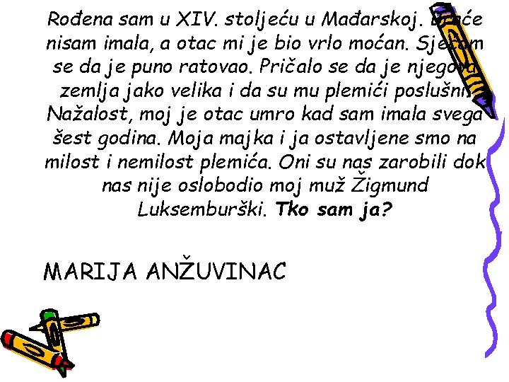 Rođena sam u XIV. stoljeću u Mađarskoj. Braće nisam imala, a otac mi je