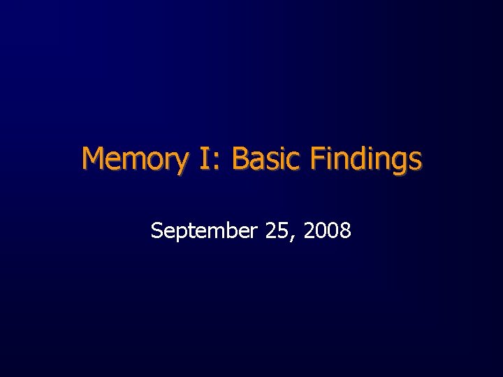 Memory I: Basic Findings September 25, 2008 