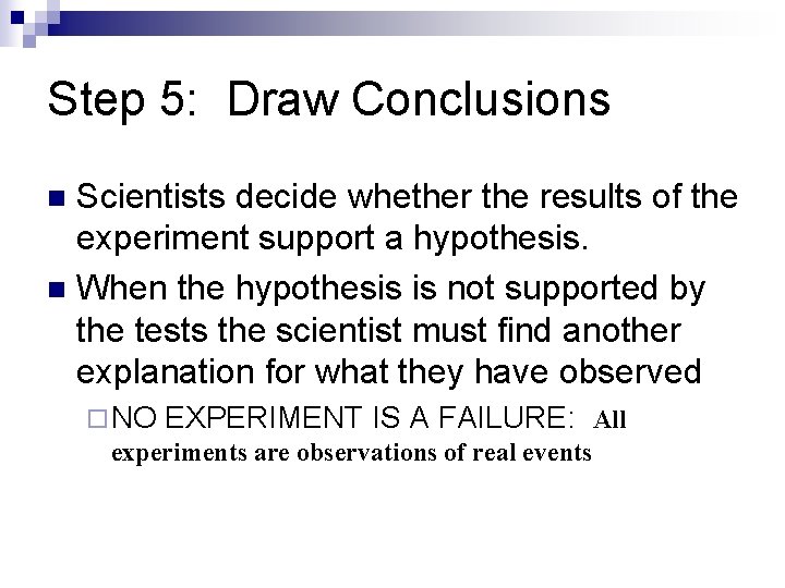 Step 5: Draw Conclusions Scientists decide whether the results of the experiment support a