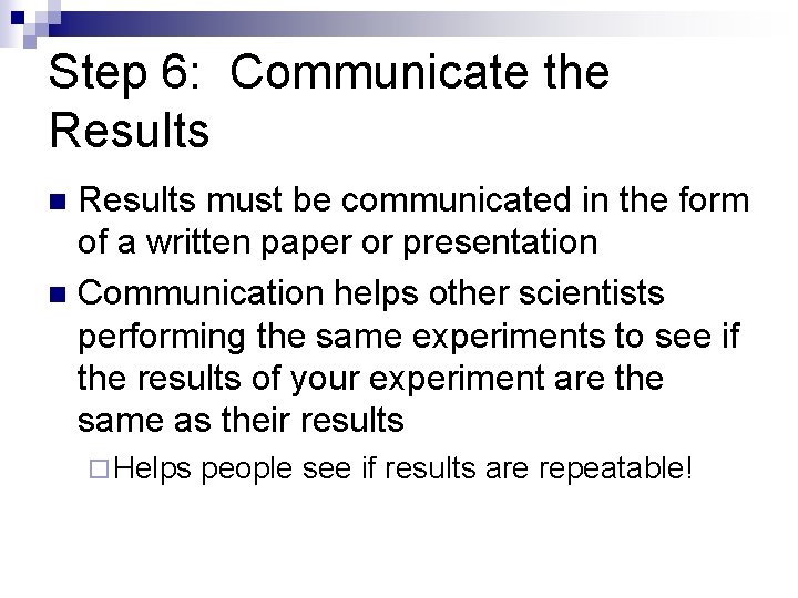 Step 6: Communicate the Results must be communicated in the form of a written