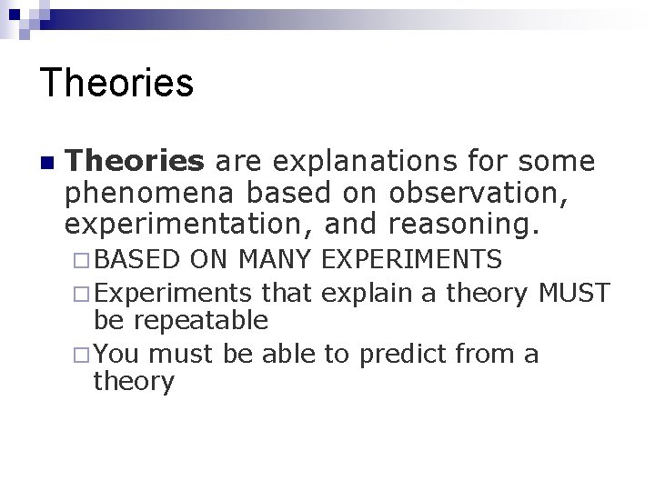Theories n Theories are explanations for some phenomena based on observation, experimentation, and reasoning.
