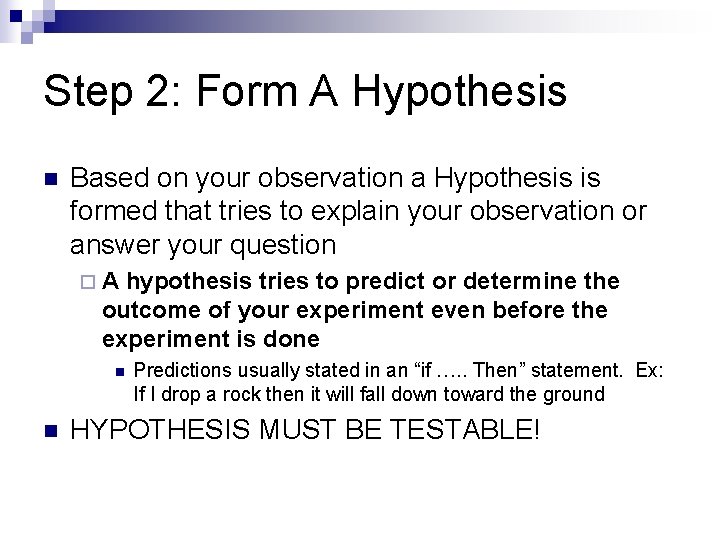 Step 2: Form A Hypothesis n Based on your observation a Hypothesis is formed