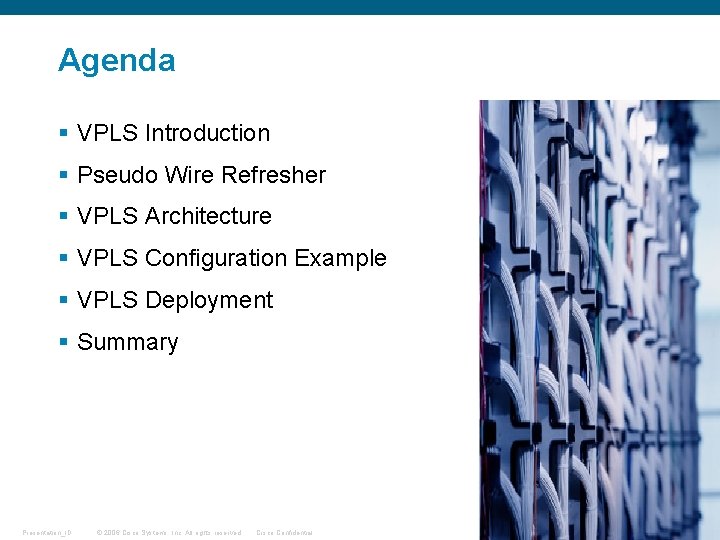 Agenda § VPLS Introduction § Pseudo Wire Refresher § VPLS Architecture § VPLS Configuration Agenda § VPLS Introduction § Pseudo Wire Refresher § VPLS Architecture § VPLS Configuration