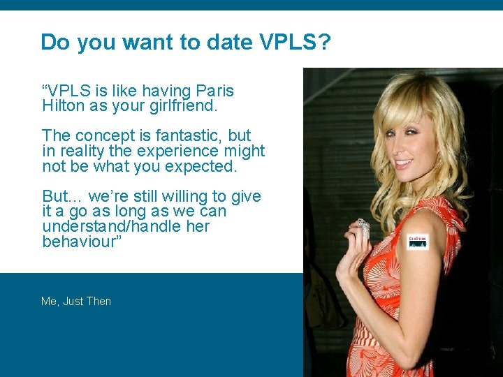 Do you want to date VPLS? “VPLS is like having Paris Hilton as your Do you want to date VPLS? “VPLS is like having Paris Hilton as your