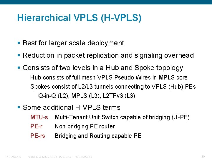 Hierarchical VPLS (H-VPLS) § Best for larger scale deployment § Reduction in packet replication Hierarchical VPLS (H-VPLS) § Best for larger scale deployment § Reduction in packet replication