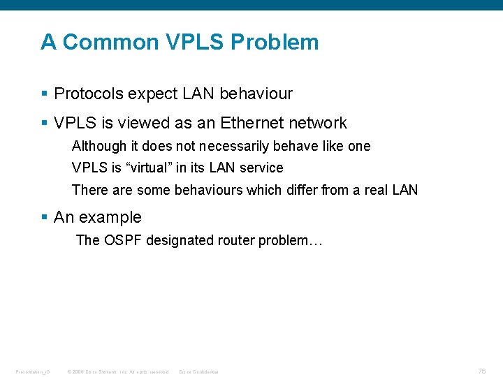 A Common VPLS Problem § Protocols expect LAN behaviour § VPLS is viewed as A Common VPLS Problem § Protocols expect LAN behaviour § VPLS is viewed as