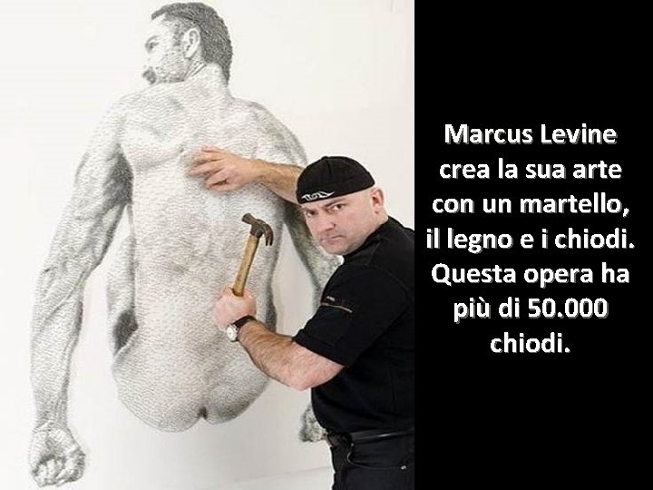 Marcus Levine crea la sua arte con un martello, il legno e i chiodi.