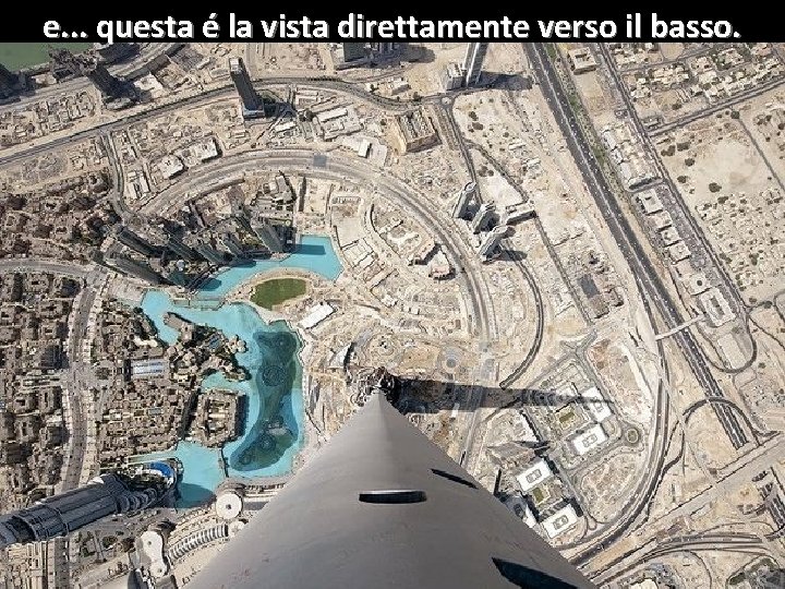e. . . questa é la vista direttamente verso il basso. 