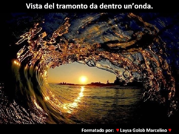Vista del tramonto da dentro un’onda. Formatado por: ♥ Laysa Golob Marcelino ♥ 