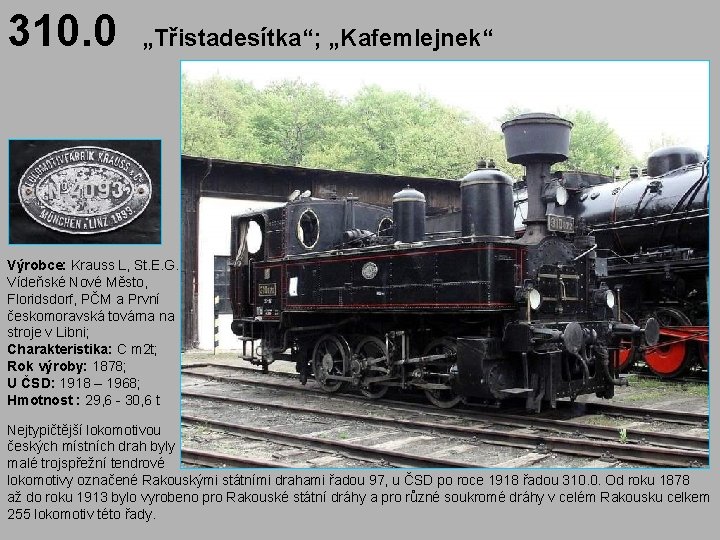 310. 0 „Třistadesítka“; „Kafemlejnek“ Výrobce: Krauss L, St. E. G. Vídeňské Nové Město, Floridsdorf,