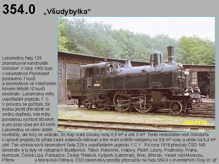 354. 0 „Všudybylka“ Lokomotivy řady 129 zkonstruoval konstruktér Gölsdorf. V roce 1902 bylo v