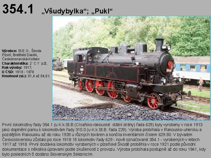 354. 1 „Všudybylka“; „Pukl“ Výrobce: St. E. G. , Škoda Plzeň, Breitfeld Daněk, Českomoravská-Kolben