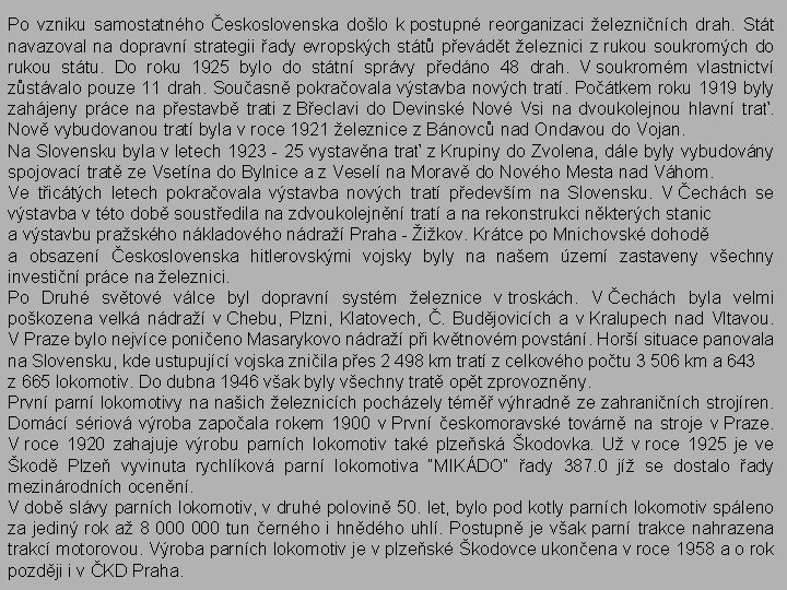 Po vzniku samostatného Československa došlo k postupné reorganizaci železničních drah. Stát navazoval na dopravní