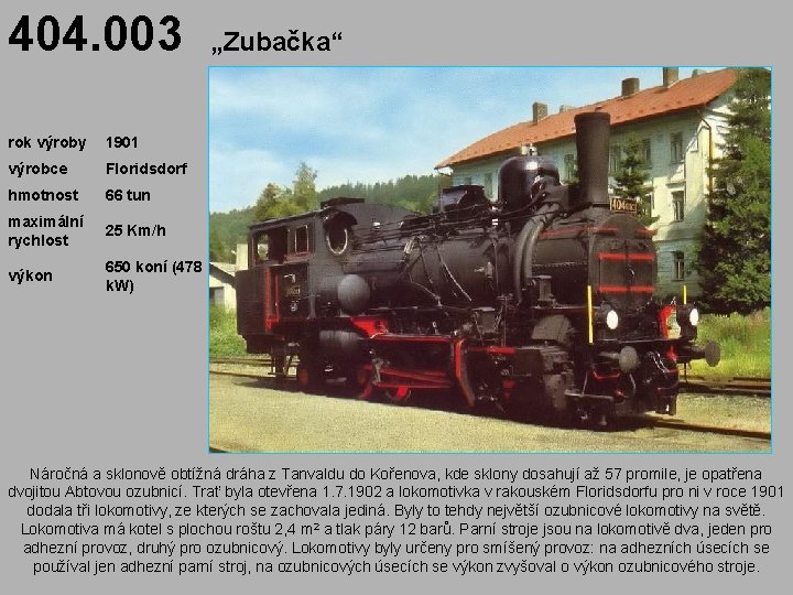 404. 003 „Zubačka“ rok výroby 1901 výrobce Floridsdorf hmotnost 66 tun maximální rychlost 25