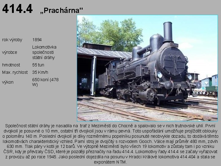 414. 4 „Prachárna" rok výroby 1894 výrobce Lokomotivka společnosti státní dráhy hmotnost 55 tun