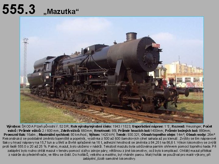 555. 3 „Mazutka“ Výrobce: ŠKODA Plzeň původní ř. 52 DR; Rok výroby/výrobní číslo: 1943
