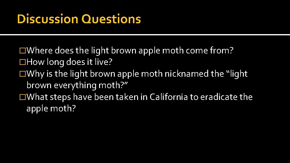 Discussion Questions �Where does the light brown apple moth come from? �How long does