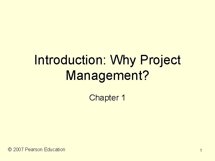 Introduction: Why Project Management? Chapter 1 © 2007 Pearson Education 1 